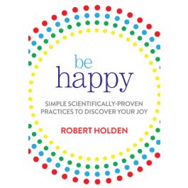 Be Happy Robert Holden Ph D